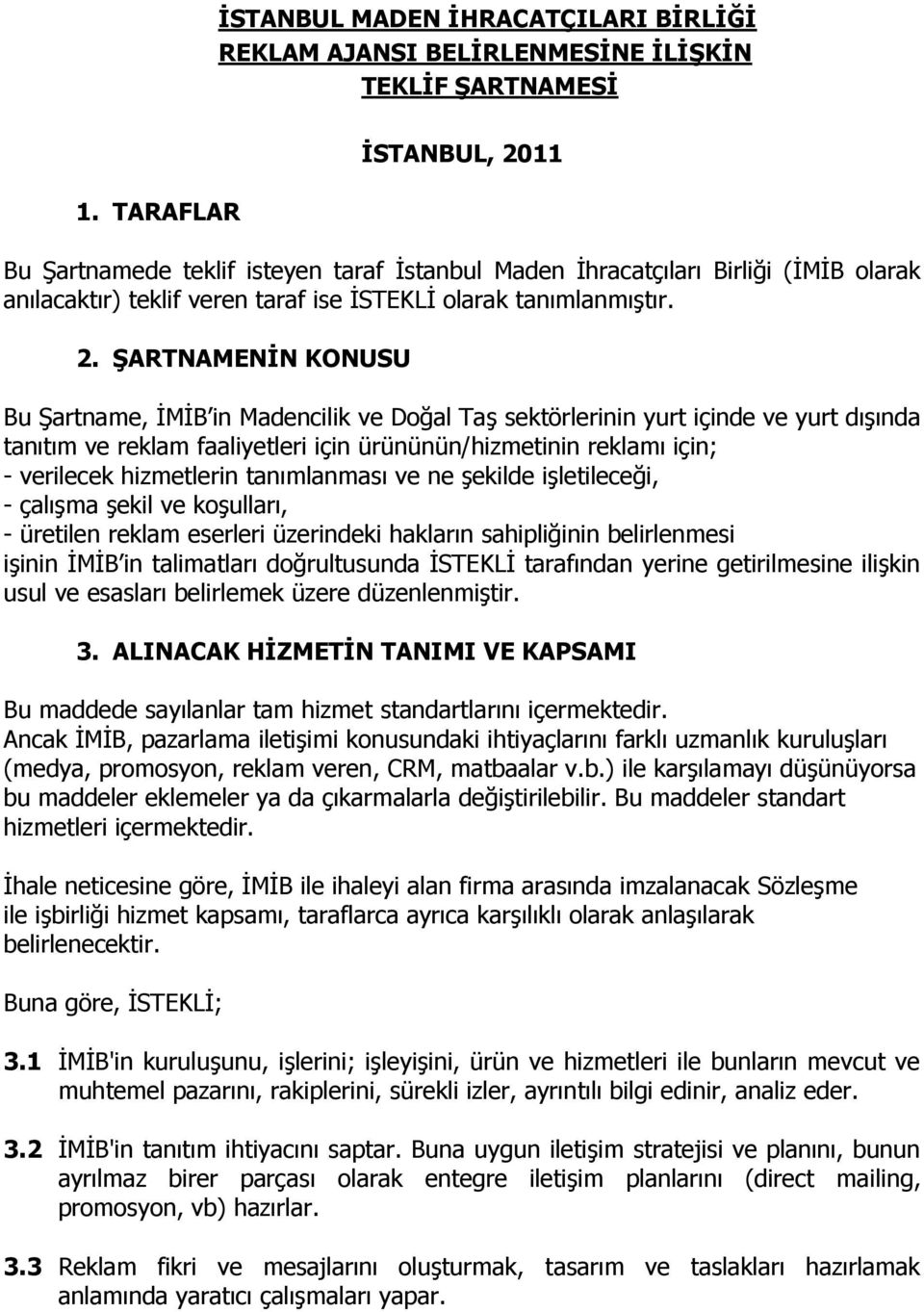 11 Bu Şartnamede teklif isteyen taraf İstanbul Maden İhracatçıları Birliği (İMİB olarak anılacaktır) teklif veren taraf ise İSTEKLİ olarak tanımlanmıştır. 2.