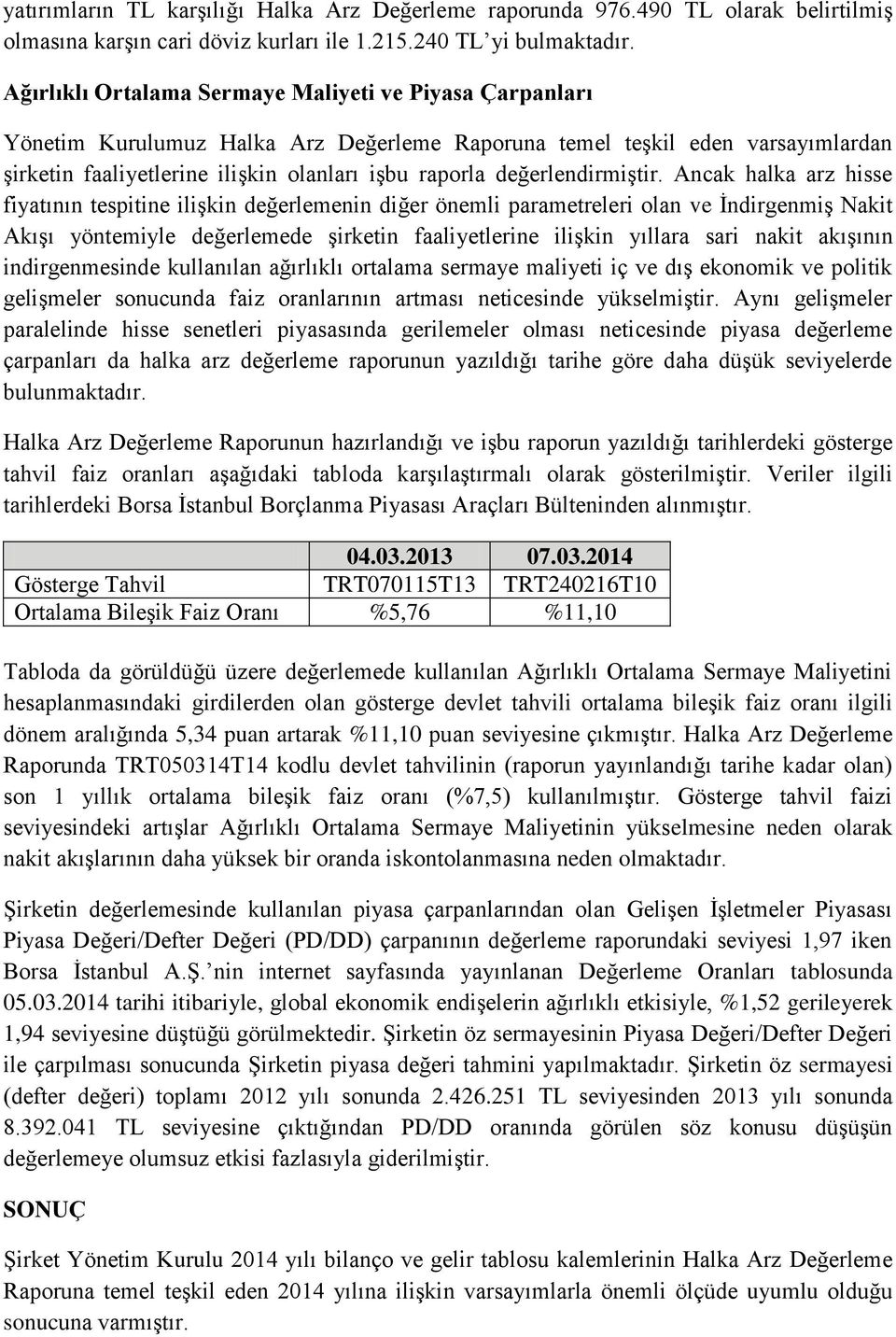 Ancak halka arz hisse fiyatının tespitine ilişkin değerlemenin diğer önemli parametreleri olan ve İndirgenmiş Nakit Akışı yöntemiyle değerlemede şirketin faaliyetlerine ilişkin yıllara sari nakit