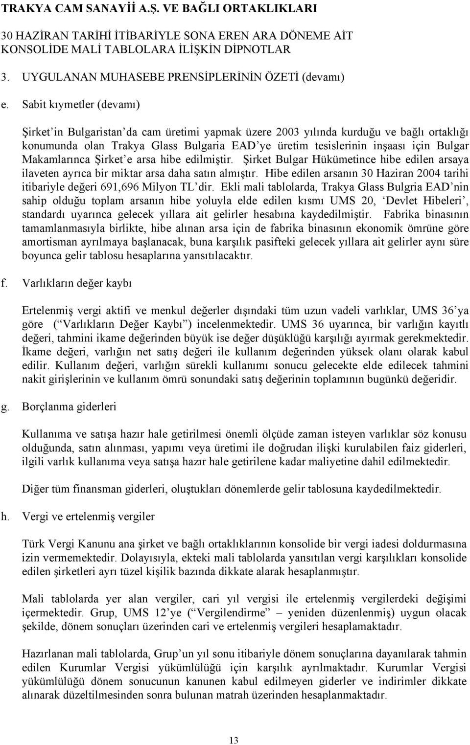 Makamlarınca Şirket e arsa hibe edilmiştir. Şirket Bulgar Hükümetince hibe edilen arsaya ilaveten ayrıca bir miktar arsa daha satın almıştır. Hibe edilen arsanın tarihi itibariyle değeri 691,696 dir.