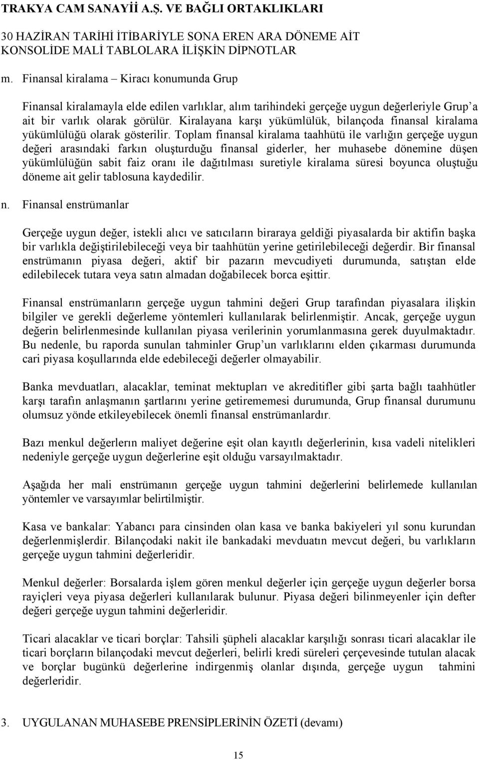 Toplam finansal kiralama taahhütü ile varlığın gerçeğe uygun değeri arasındaki farkın oluşturduğu finansal giderler, her muhasebe dönemine düşen yükümlülüğün sabit faiz oranı ile dağıtılması