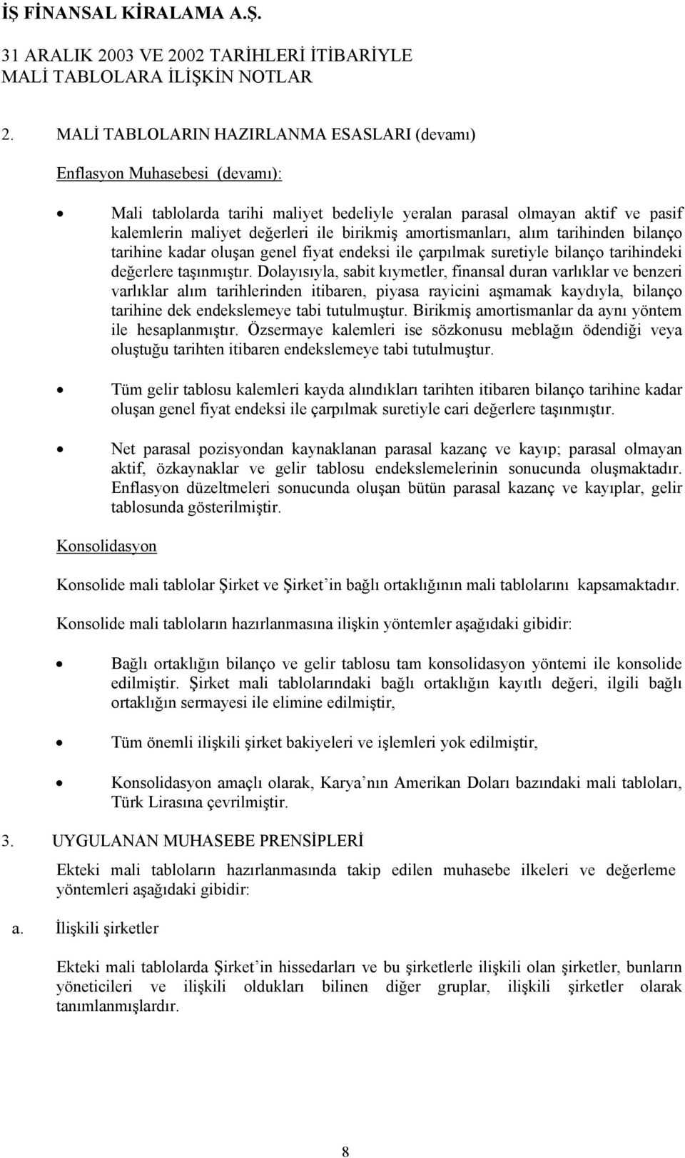 Dolayısıyla, sabit kıymetler, finansal duran varlıklar ve benzeri varlıklar alım tarihlerinden itibaren, piyasa rayicini aşmamak kaydıyla, bilanço tarihine dek endekslemeye tabi tutulmuştur.