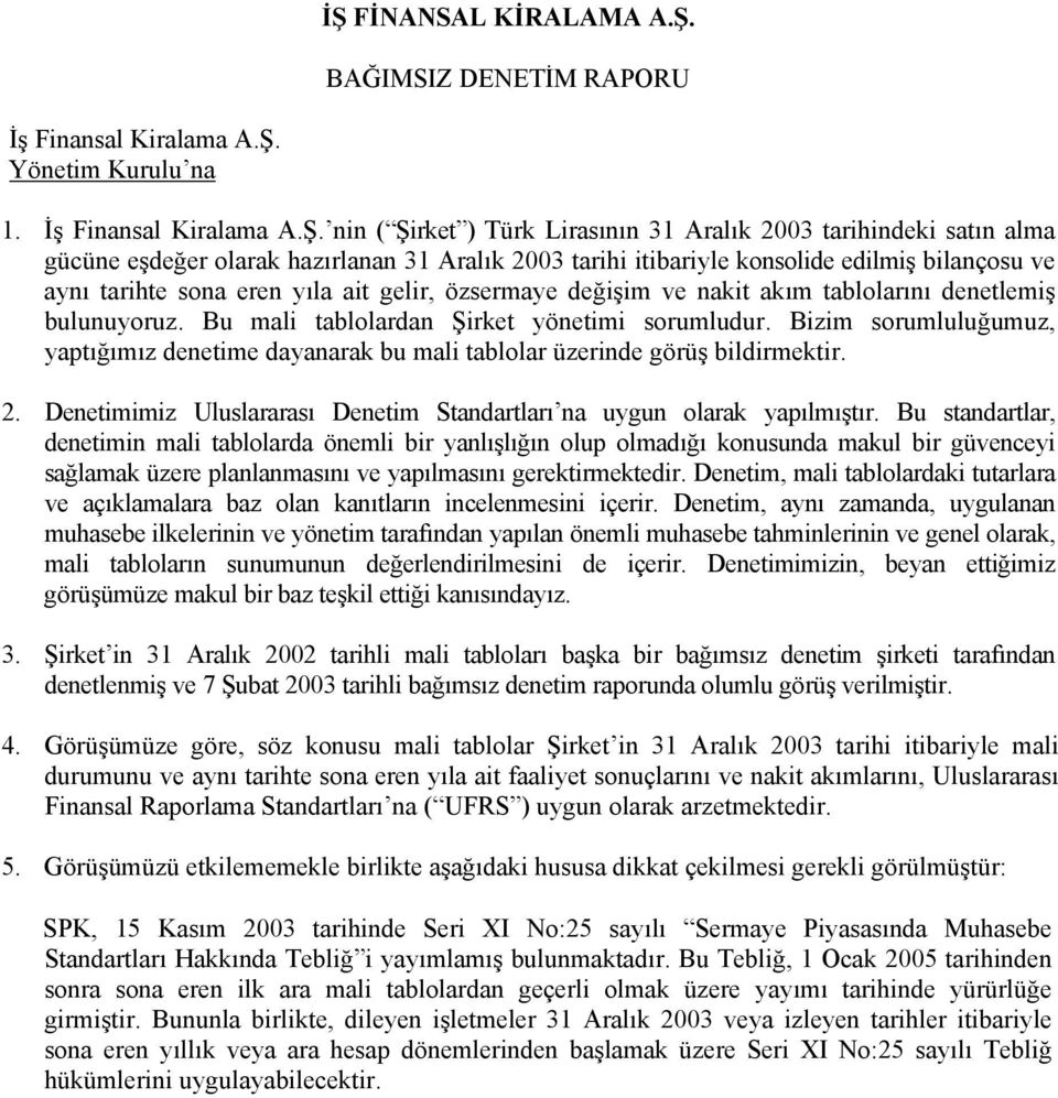 nin ( Şirket ) Türk Lirasının tarihindeki satın alma gücüne eşdeğer olarak hazırlanan tarihi itibariyle konsolide edilmiş bilançosu ve aynı tarihte sona eren yıla ait gelir, özsermaye değişim ve