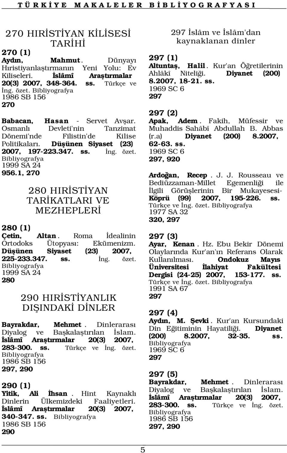 1969 SC 6 297 297 (2) Babacan, Hasan - Servet Avflar. Apak, Adem. Fakih, Müfessir ve Osmanl Devleti'nin Tanzimat Muhaddis Sahâbî Abdullah B. Abbas Dönemi'nde Filistin'de Kilise (r.a) Diyanet (200) 8.