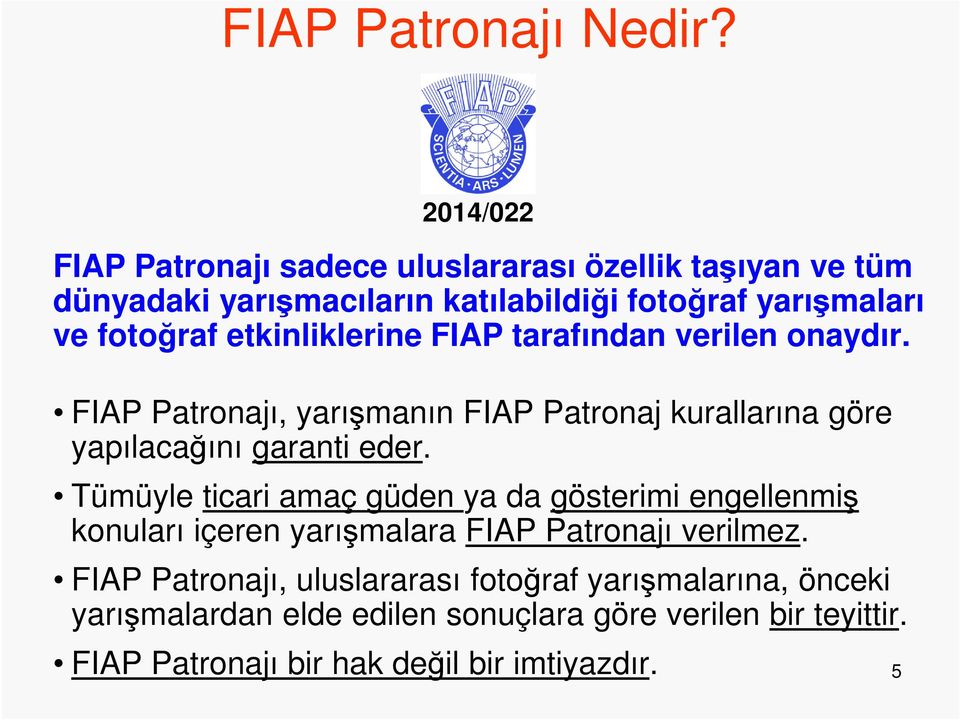 etkinliklerine FIAP tarafından verilen onaydır. FIAP Patronajı, yarışmanın FIAP Patronaj kurallarına göre yapılacağını garanti eder.