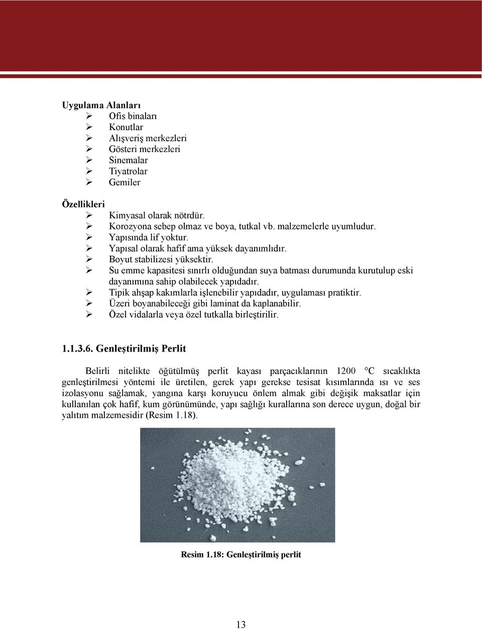 Su emme kapasitesi sınırlı olduğundan suya batması durumunda kurutulup eski dayanımına sahip olabilecek yapıdadır. Tipik ahşap kakımlarla işlenebilir yapıdadır, uygulaması pratiktir.