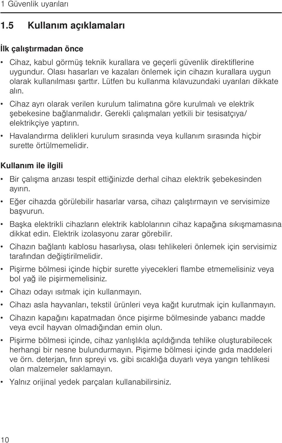 Cihaz ayrı olarak verilen kurulum talimatına göre kurulmalı ve elektrik şebekesine bağlanmalıdır. Gerekli çalışmaları yetkili bir tesisatçıya/ elektrikçiye yaptırın.