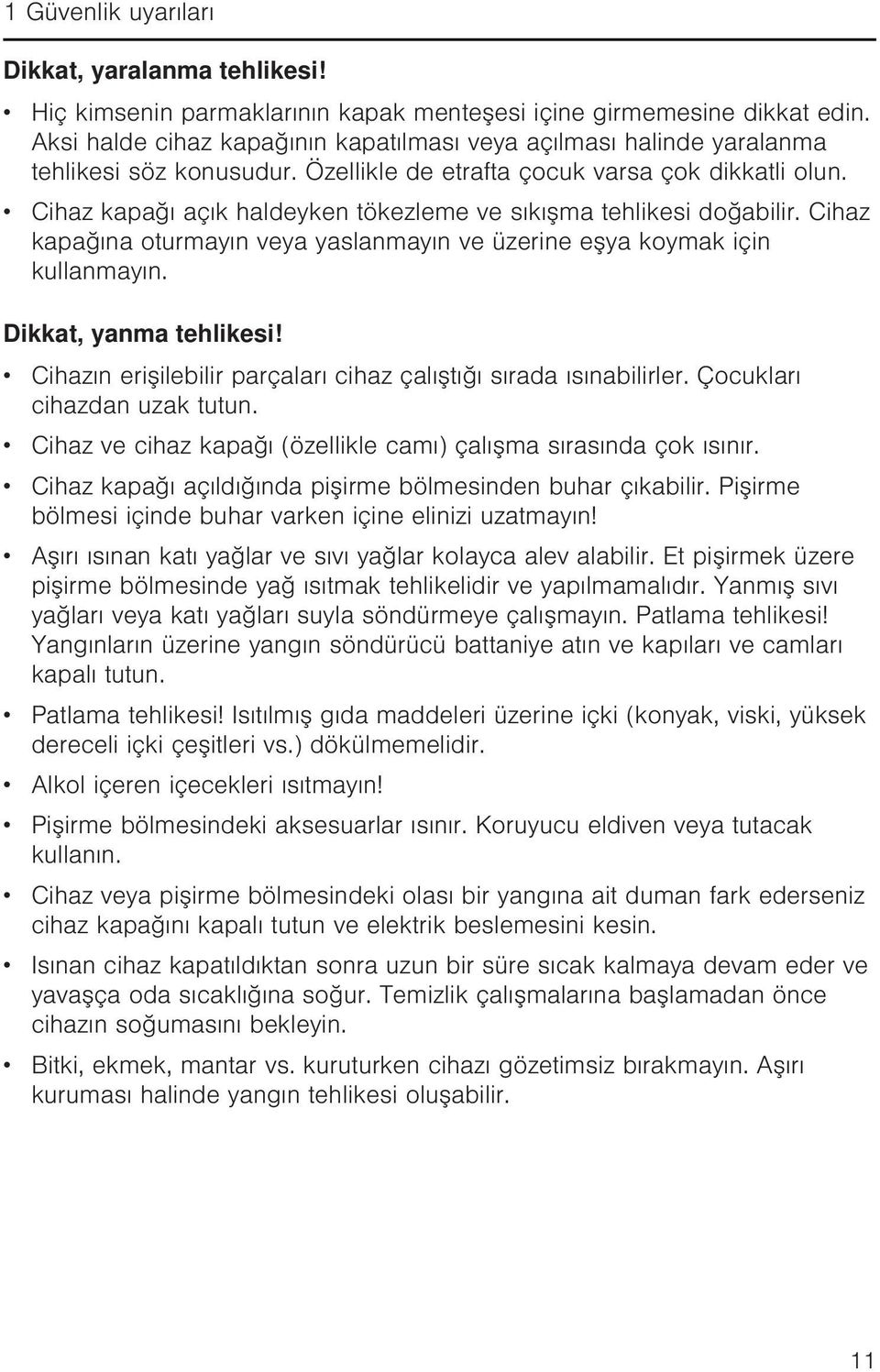 Cihaz kapağı açık haldeyken tökezleme ve sıkışma tehlikesi doğabilir. Cihaz kapağına oturmayın veya yaslanmayın ve üzerine eşya koymak için kullanmayın. Dikkat, yanma tehlikesi!