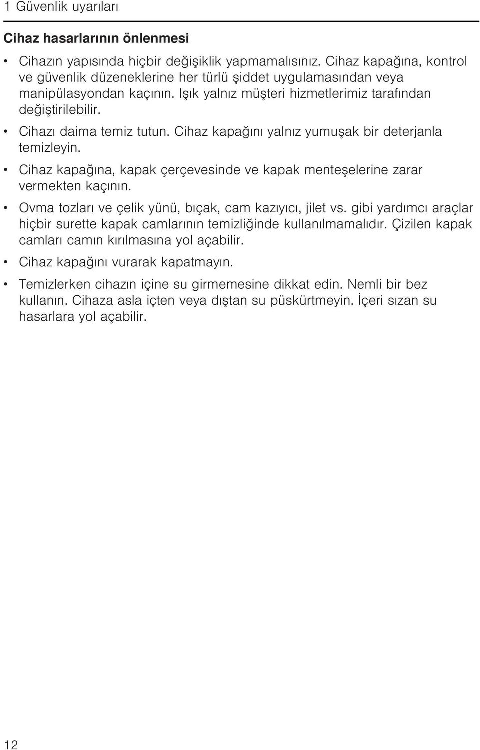 Cihaz kapağını yalnız yumuşak bir deterjanla temizleyin. Cihaz kapağına, kapak çerçevesinde ve kapak menteşelerine zarar vermekten kaçının. Ovma tozları ve çelik yünü, bıçak, cam kazıyıcı, jilet vs.