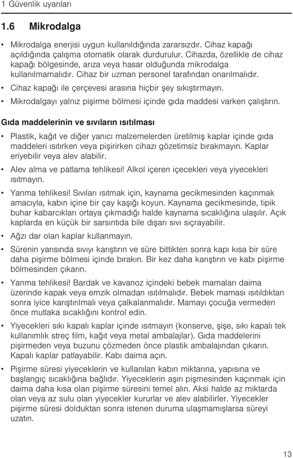 Cihaz kapağı ile çerçevesi arasına hiçbir şey sıkıştırmayın. Mikrodalgayı yalnız pişirme bölmesi içinde gıda maddesi varken çalıştırın.