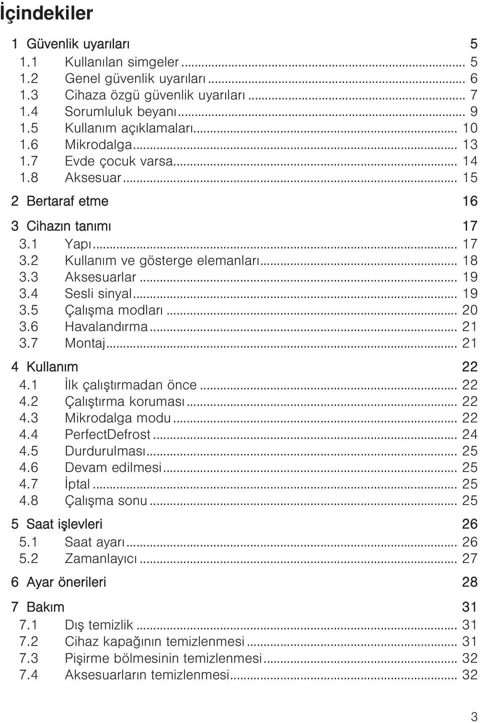 .. 19 3.5 Çalışma modları... 20 3.6 Havalandırma... 21 3.7 Montaj... 21 4 Kullanım 22 4.1 İlk çalıştırmadan önce... 22 4.2 Çalıştırma koruması... 22 4.3 Mikrodalga modu... 22 4.4 PerfectDefrost... 24 4.