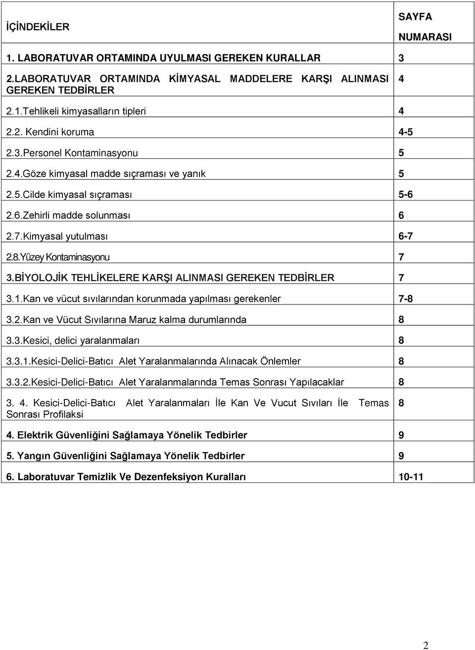 BİYOLOJİK TEHLİKELERE KARŞI ALINMASI GEREKEN TEDBİRLER 7 3.1.Kan ve vücut sıvılarından korunmada yapılması gerekenler 7-8 3.2.Kan ve Vücut Sıvılarına Maruz kalma durumlarında 8 3.3.Kesici, delici yaralanmaları 8 3.