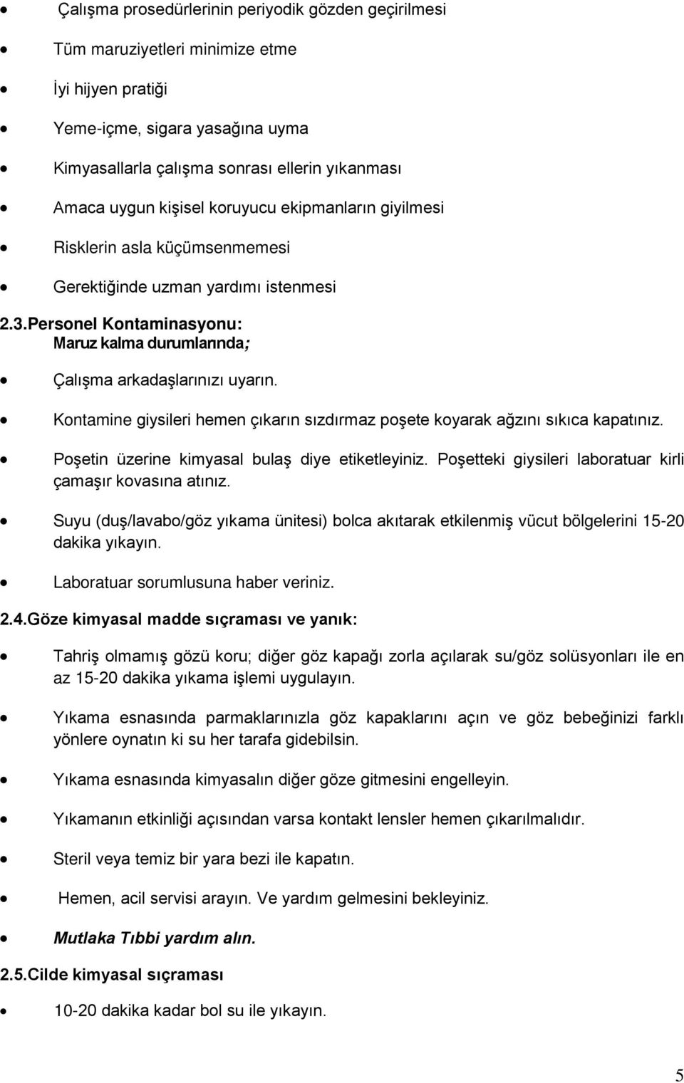 Kontamine giysileri hemen çıkarın sızdırmaz poşete koyarak ağzını sıkıca kapatınız. Poşetin üzerine kimyasal bulaş diye etiketleyiniz. Poşetteki giysileri laboratuar kirli çamaşır kovasına atınız.