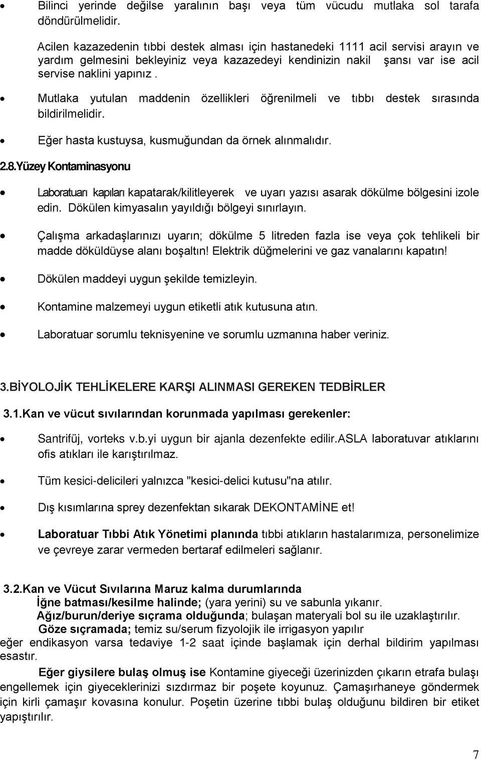 Mutlaka yutulan maddenin özellikleri öğrenilmeli ve tıbbı destek sırasında bildirilmelidir. Eğer hasta kustuysa, kusmuğundan da örnek alınmalıdır. 2.8.