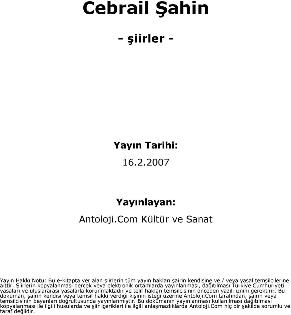 Şiirlerin kopyalanması gerçek veya elektronik ortamlarda yayınlanması, dağıtılması Türkiye Cumhuriyeti yasaları ve uluslararası yasalarla korunmaktadır ve telif hakları temsilcisinin önceden