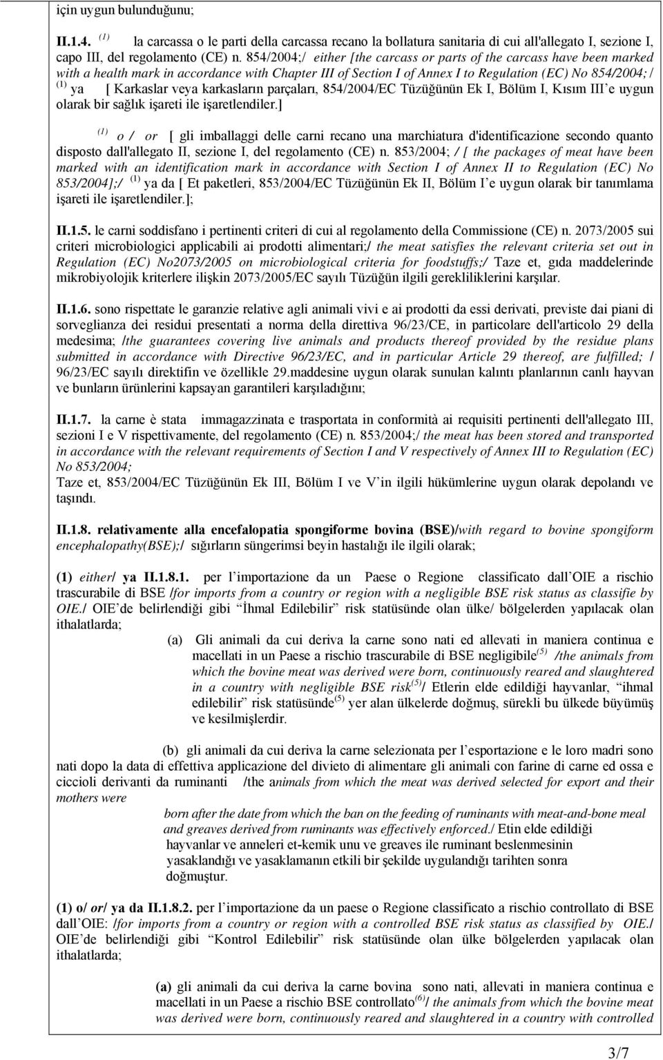 veya karkasların parçaları, 854/2004/EC Tüzüğünün Ek I, Bölüm I, Kısım III e uygun olarak bir sağlık işareti ile işaretlendiler.