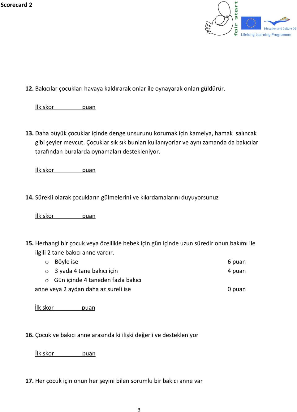 Sürekli olarak çocukların gülmelerini ve kıkırdamalarını duyuyorsunuz 15.