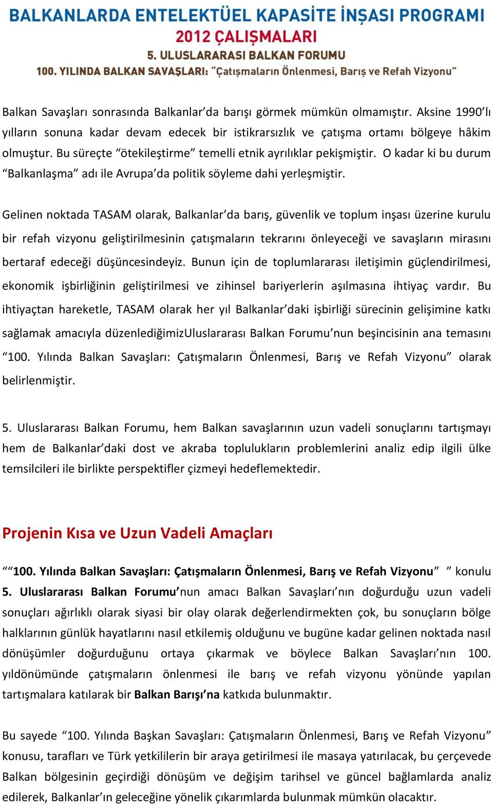 Gelinen noktada TASAM olarak, Balkanlar da barış, güvenlik ve toplum inşası üzerine kurulu bir refah vizyonu geliştirilmesinin çatışmaların tekrarını önleyeceği ve savaşların mirasını bertaraf