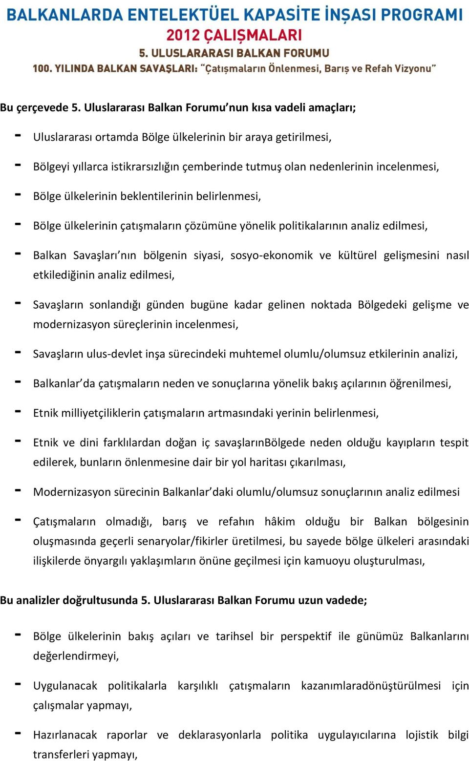 incelenmesi, - Bölge ülkelerinin beklentilerinin belirlenmesi, - Bölge ülkelerinin çatışmaların çözümüne yönelik politikalarının analiz edilmesi, - Balkan Savaşları nın bölgenin siyasi,