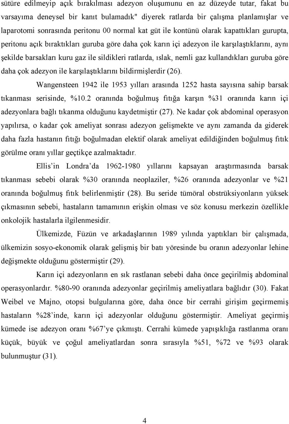 ratlarda, ıslak, nemli gaz kullandıkları guruba göre daha çok adezyon ile karşılaştıklarını bildirmişlerdir (26).