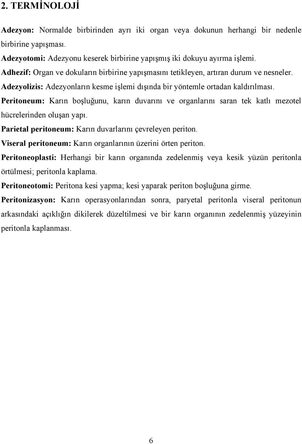 Peritoneum: Karın boşluğunu, karın duvarını ve organlarını saran tek katlı mezotel hücrelerinden oluşan yapı. Parietal peritoneum: Karın duvarlarını çevreleyen periton.