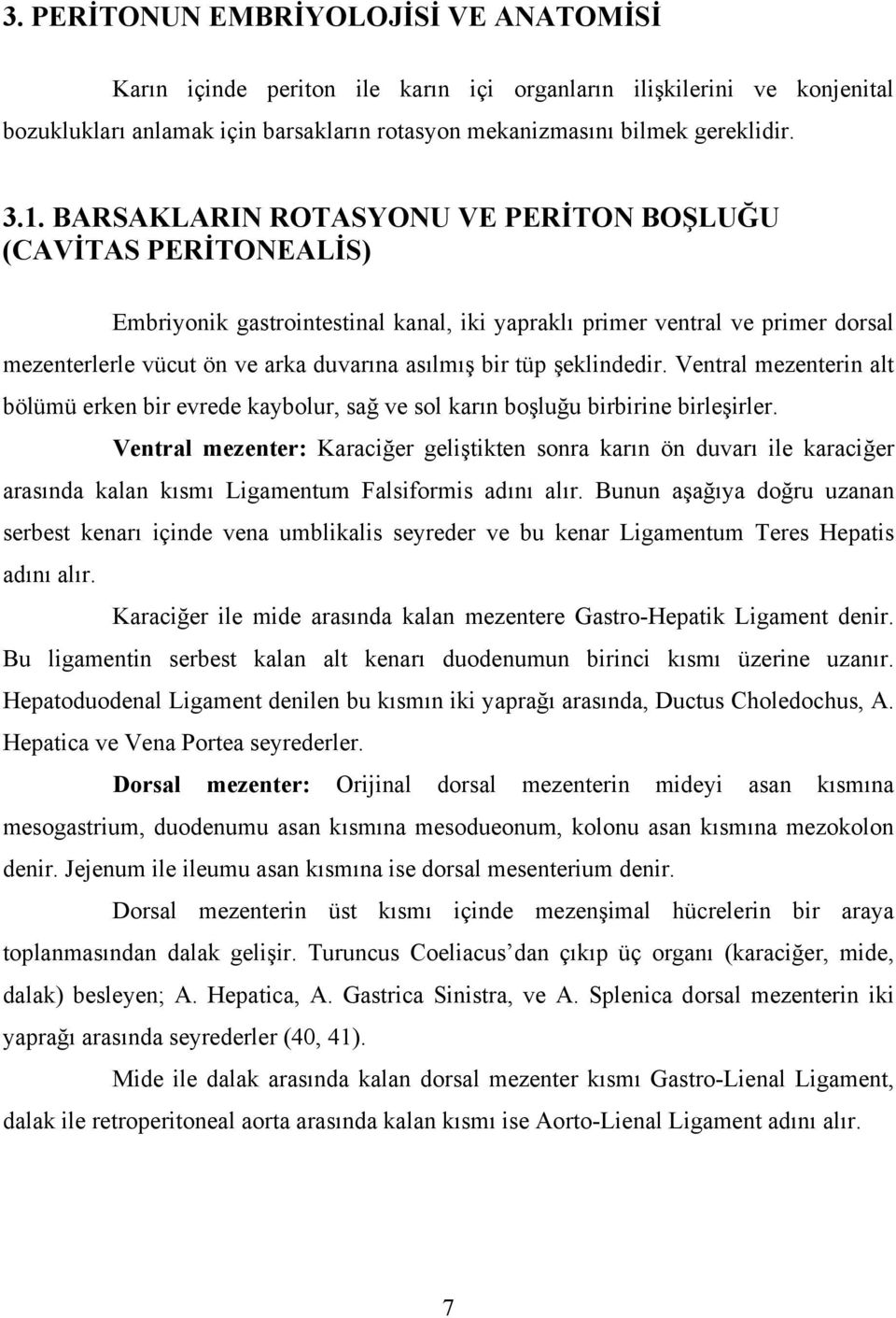 şeklindedir. Ventral mezenterin alt bölümü erken bir evrede kaybolur, sağ ve sol karın boşluğu birbirine birleşirler.