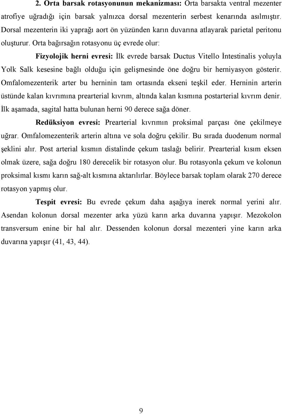 Orta bağırsağın rotasyonu üç evrede olur: Fizyolojik herni evresi: İlk evrede barsak Ductus Vitello İntestinalis yoluyla Yolk Salk kesesine bağlı olduğu için gelişmesinde öne doğru bir herniyasyon