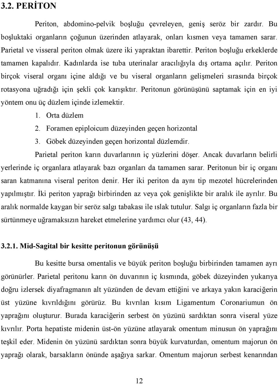 Periton birçok viseral organı içine aldığı ve bu viseral organların gelişmeleri sırasında birçok rotasyona uğradığı için şekli çok karışıktır.