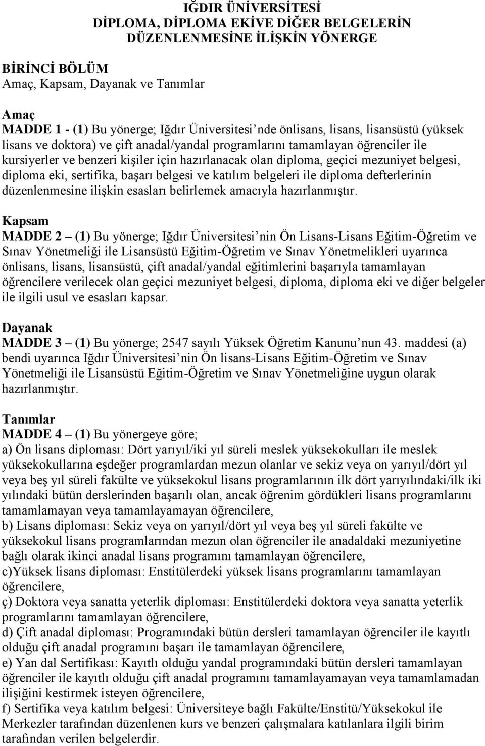 belgesi, diploma eki, sertifika, başarı belgesi ve katılım belgeleri ile diploma defterlerinin düzenlenmesine ilişkin esasları belirlemek amacıyla hazırlanmıştır.