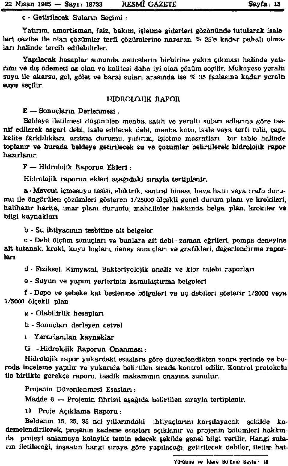 Yapılacak hesaplar sonunda neticelerin birbirine yakın çıkması halinde yatırımı ve dış ödemesi az olan ve kalitesi daha iyi olan çözüm seçilir.