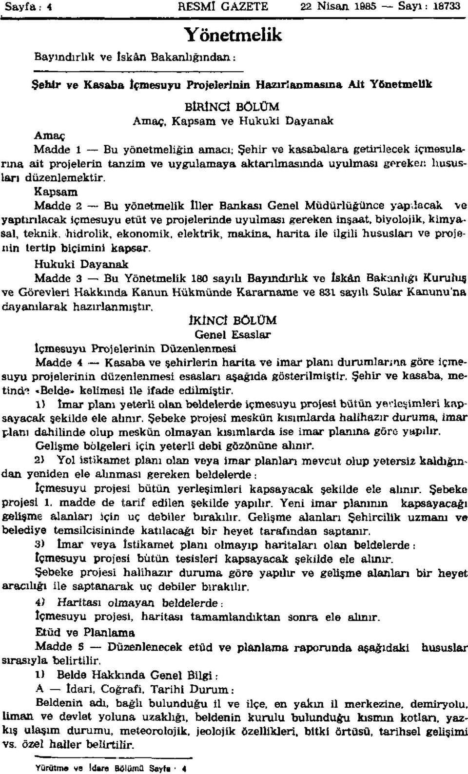 Kapsam Madde 2 Bu yönetmelik İller Bankası Genel Müdürlüğünce yapılacak ve yaptırılacak içmesuyu etüt ve projelerinde uyulması gereken inşaat, biyolojik, kimyasal, teknik, hidrolik, ekonomik,