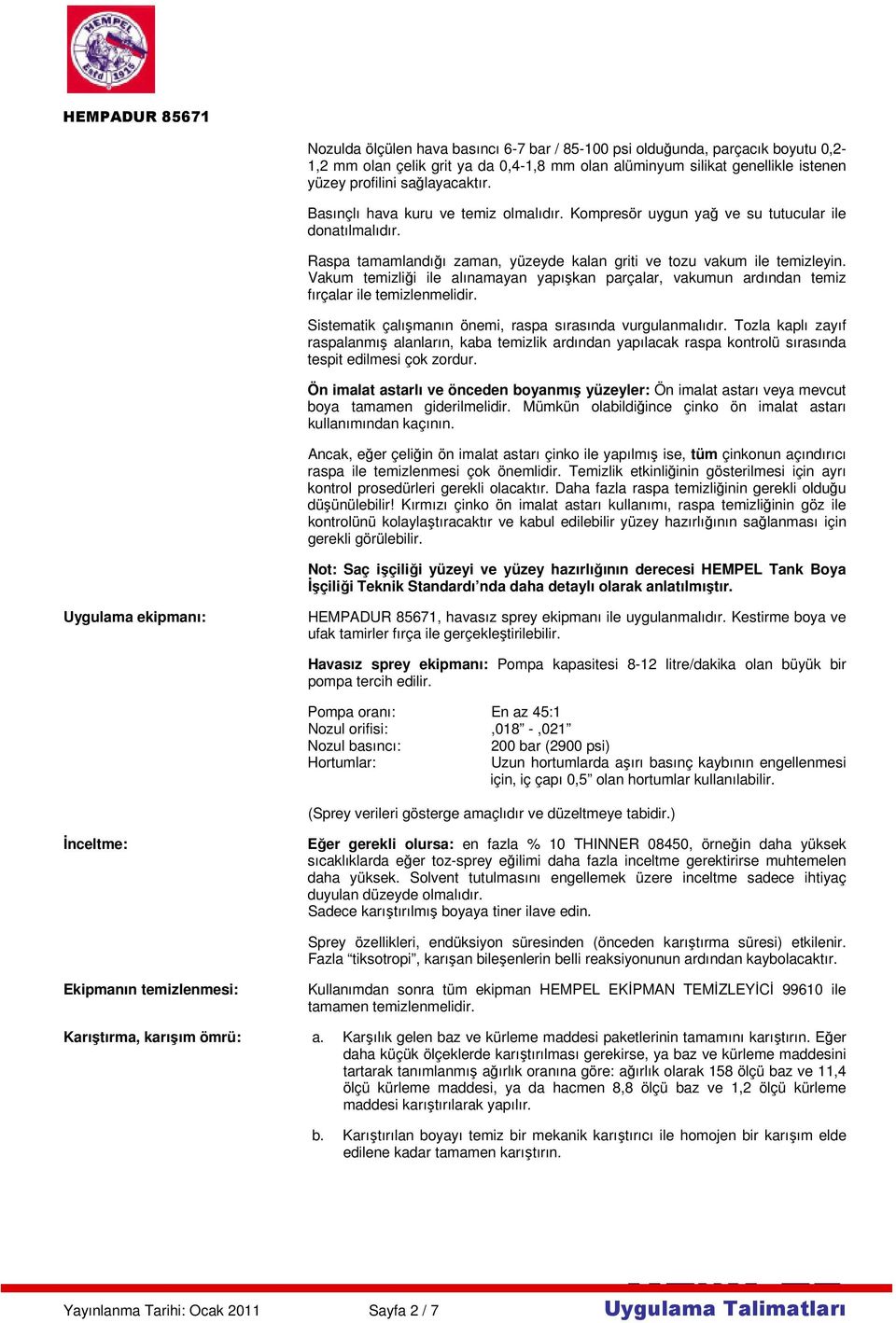 Vakum temizliği ile alınamayan yapışkan parçalar, vakumun ardından temiz fırçalar ile temizlenmelidir. Sistematik çalışmanın önemi, raspa sırasında vurgulanmalıdır.