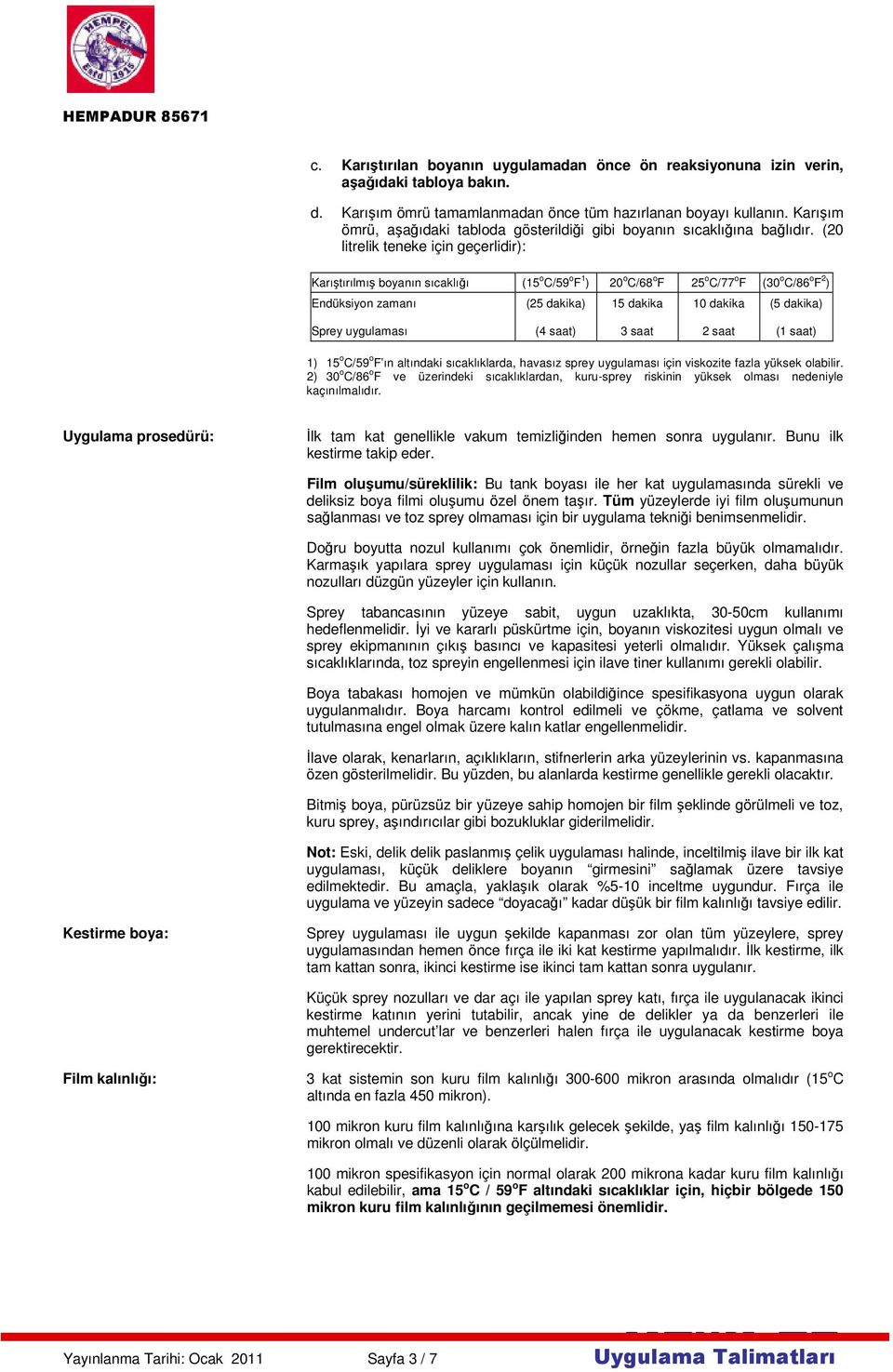 (20 litrelik teneke için geçerlidir): Karıştırılmış boyanın sıcaklığı (15 o C/59 o F 1 ) 20 o C/68 o F 25 o C/77 o F (30 o C/86 o F 2 ) Endüksiyon zamanı (25 dakika) 15 dakika 10 dakika (5 dakika)