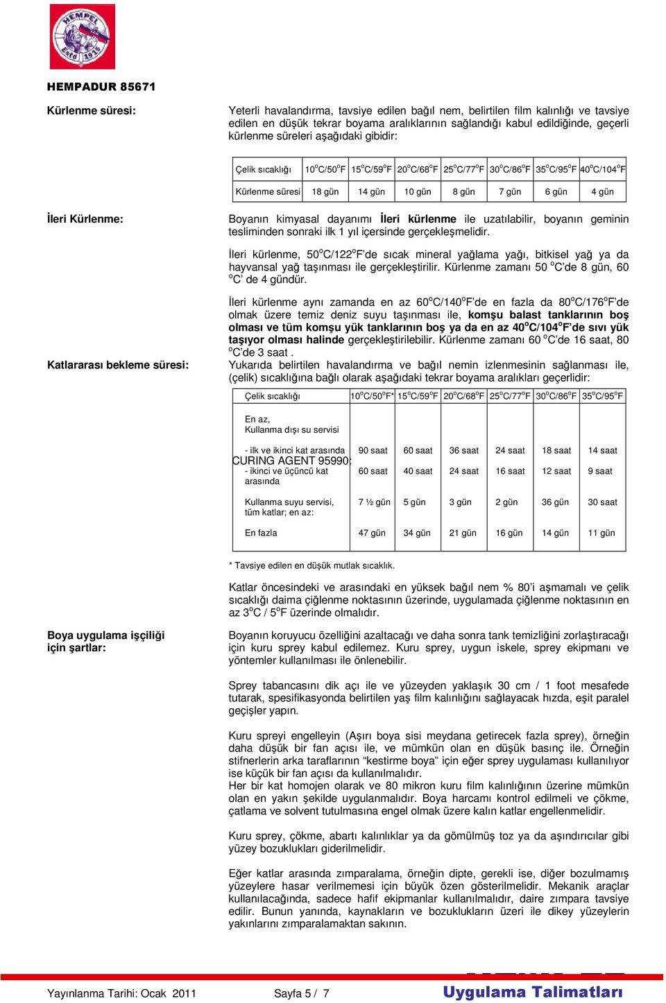 gün İleri Kürlenme: Boyanın kimyasal dayanımı İleri kürlenme ile uzatılabilir, boyanın geminin tesliminden sonraki ilk 1 yıl içersinde gerçekleşmelidir.