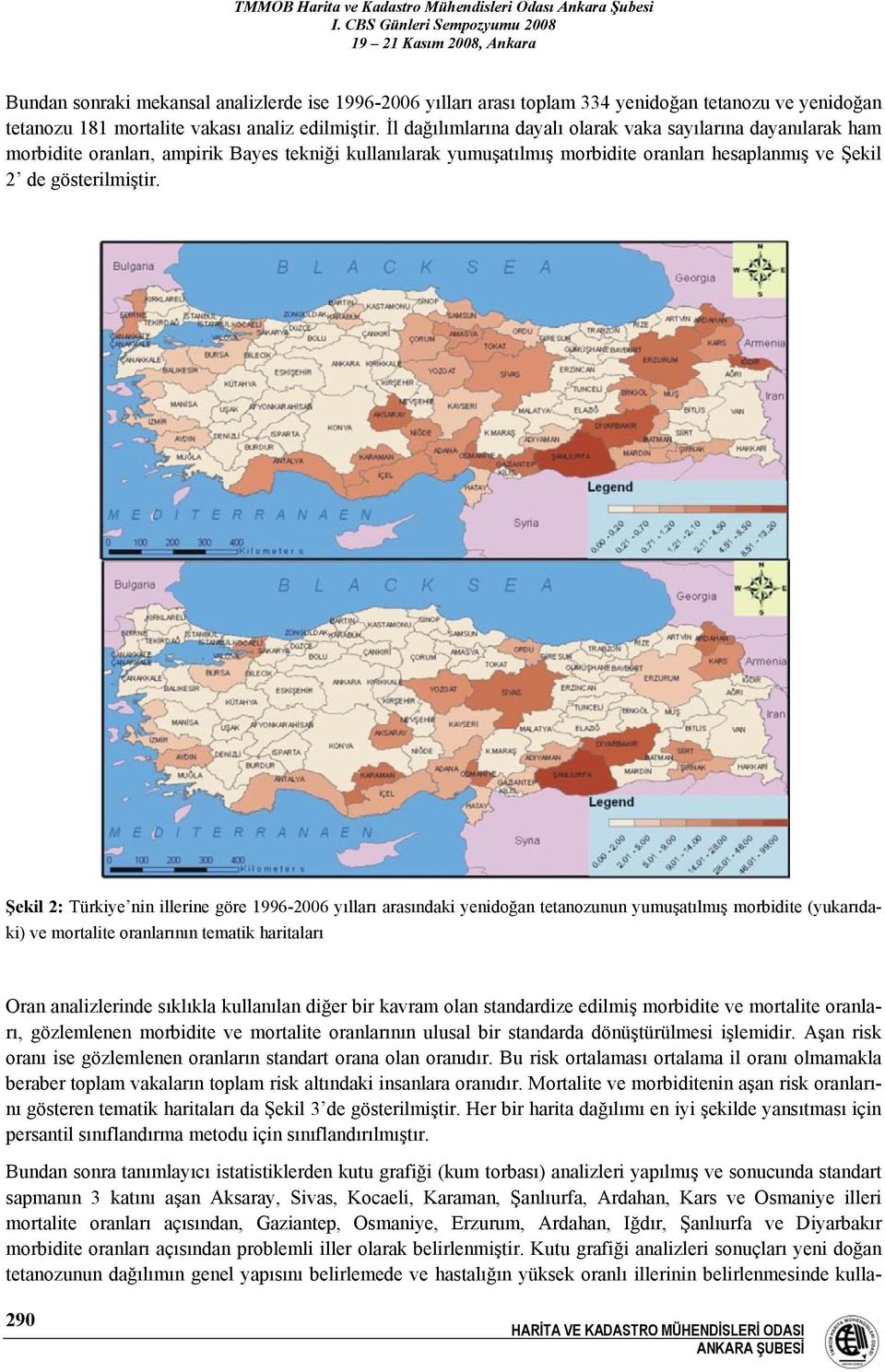 Şekil 2: Türkiye nin illerine göre 1996-2006 yılları arasındaki yenidoğan tetanozunun yumuşatılmış morbidite (yukarıdaki) ve mortalite oranlarının tematik haritaları Oran analizlerinde sıklıkla