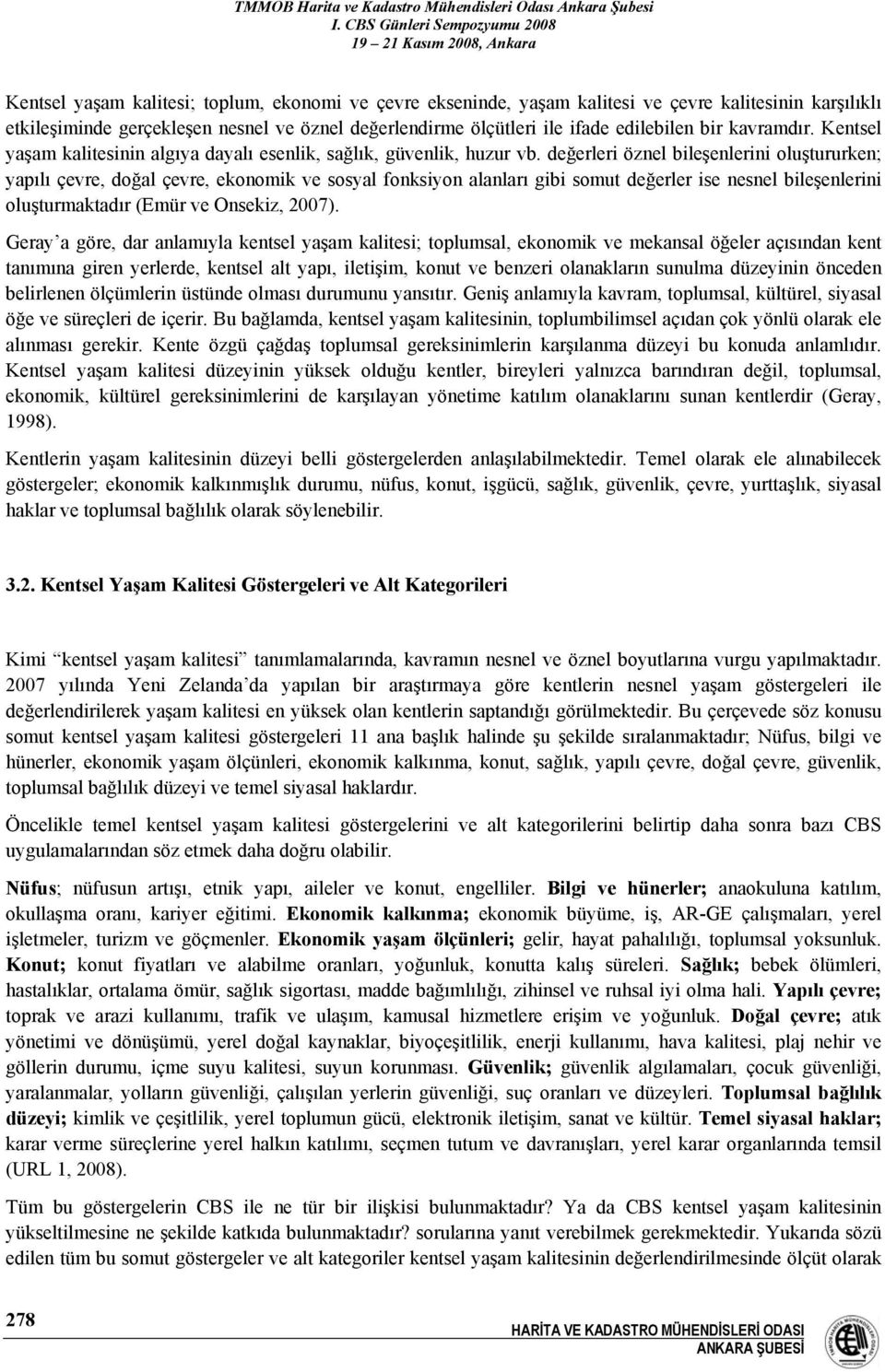 değerleri öznel bileşenlerini oluştururken; yapılı çevre, doğal çevre, ekonomik ve sosyal fonksiyon alanları gibi somut değerler ise nesnel bileşenlerini oluşturmaktadır (Emür ve Onsekiz, 2007).