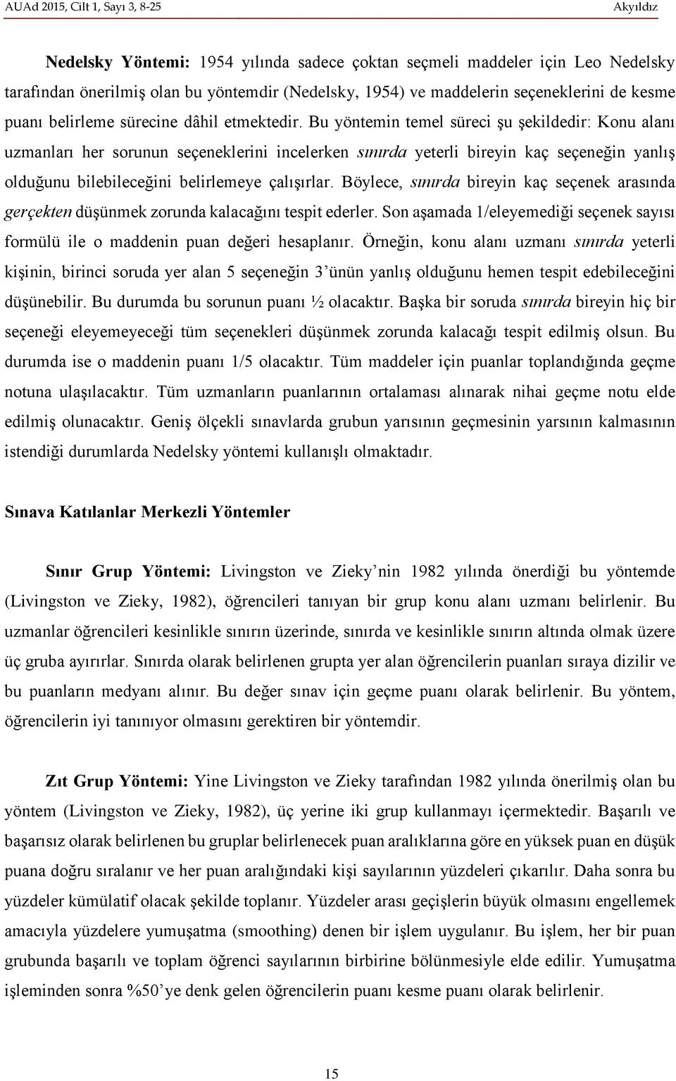 Bu yöntemin temel süreci şu şekildedir: Konu alanı uzmanları her sorunun seçeneklerini incelerken sınırda yeterli bireyin kaç seçeneğin yanlış olduğunu bilebileceğini belirlemeye çalışırlar.