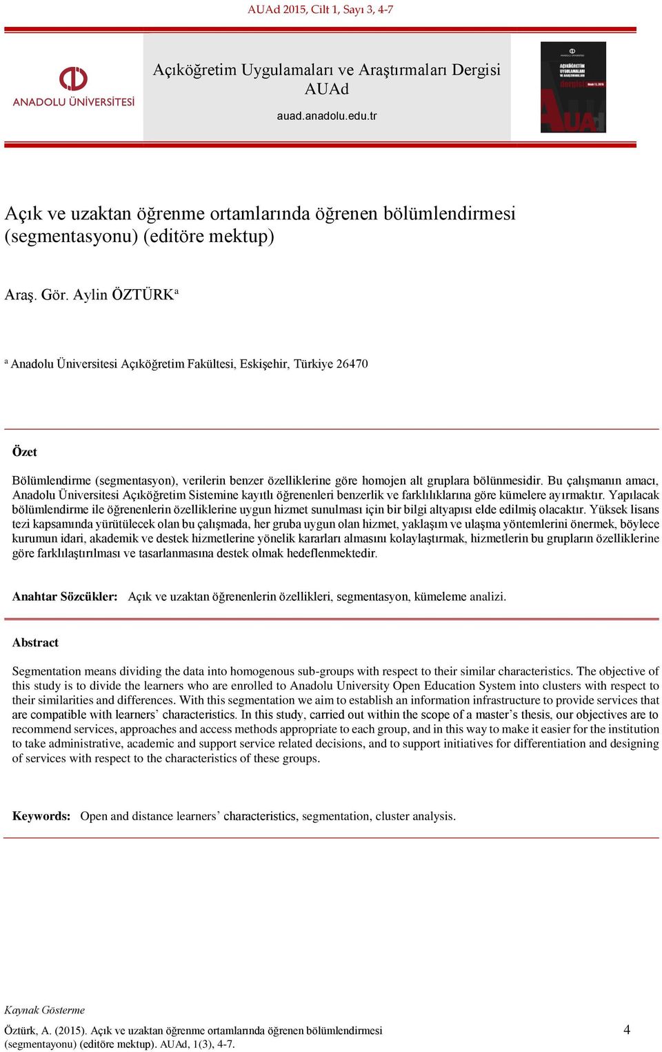 Aylin ÖZTÜRK a a Anadolu Üniversitesi Açıköğretim Fakültesi, Eskişehir, Türkiye 26470 Özet Bölümlendirme (segmentasyon), verilerin benzer özelliklerine göre homojen alt gruplara bölünmesidir.