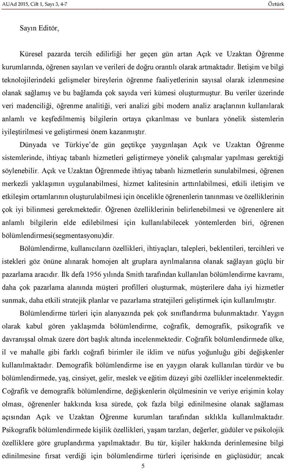 Bu veriler üzerinde veri madenciliği, öğrenme analitiği, veri analizi gibi modern analiz araçlarının kullanılarak anlamlı ve keşfedilmemiş bilgilerin ortaya çıkarılması ve bunlara yönelik sistemlerin