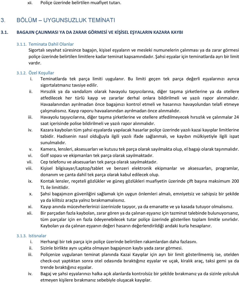 1. Teminata Dahil Olanlar Sigortalı seyahat süresince bagajın, kişisel eşyaların ve mesleki numunelerin çalınması ya da zarar görmesi poliçe üzerinde belirtilen limitlere kadar teminat kapsamındadır.