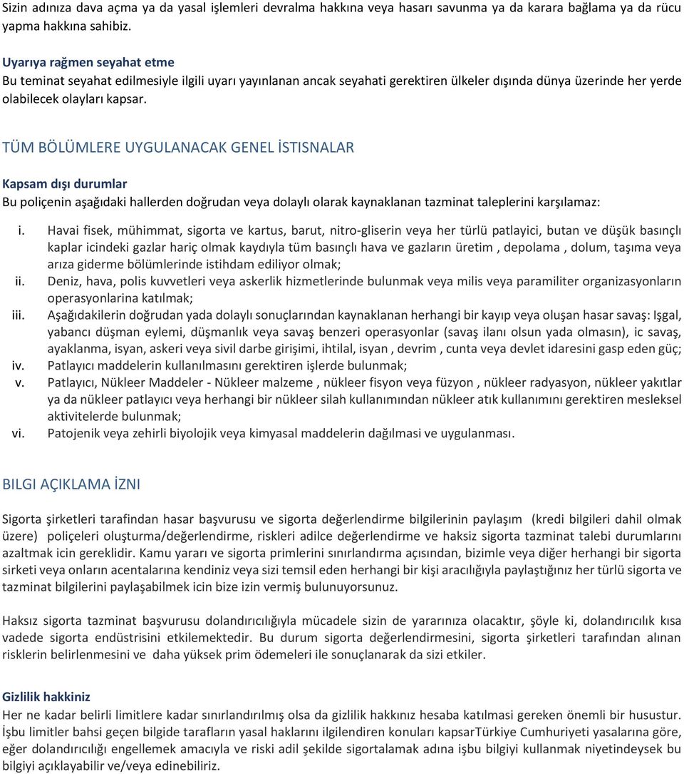 TÜM BÖLÜMLERE UYGULANACAK GENEL İSTISNALAR Kapsam dışı durumlar Bu poliçenin aşağıdaki hallerden doğrudan veya dolaylı olarak kaynaklanan tazminat taleplerini karşılamaz: i.