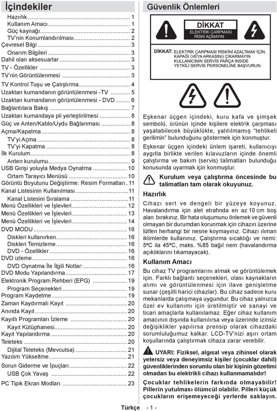 .. 7 Uzaktan kumandaya pil yerleştirilmesi... 8 Güç ve Anten/Kablo/Uydu Bağlanması... 8 Açma/Kapatma... 8 TV yi Açma... 8 TV yi Kapatma... 8 İlk Kurulum... 8 Anten kurulumu.