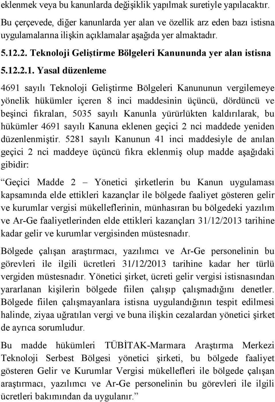 12.2.1. Yasal düzenleme 4691 sayılı Teknoloji Geliştirme Bölgeleri Kanununun vergilemeye yönelik hükümler içeren 8 inci maddesinin üçüncü, dördüncü ve beşinci fıkraları, 5035 sayılı Kanunla