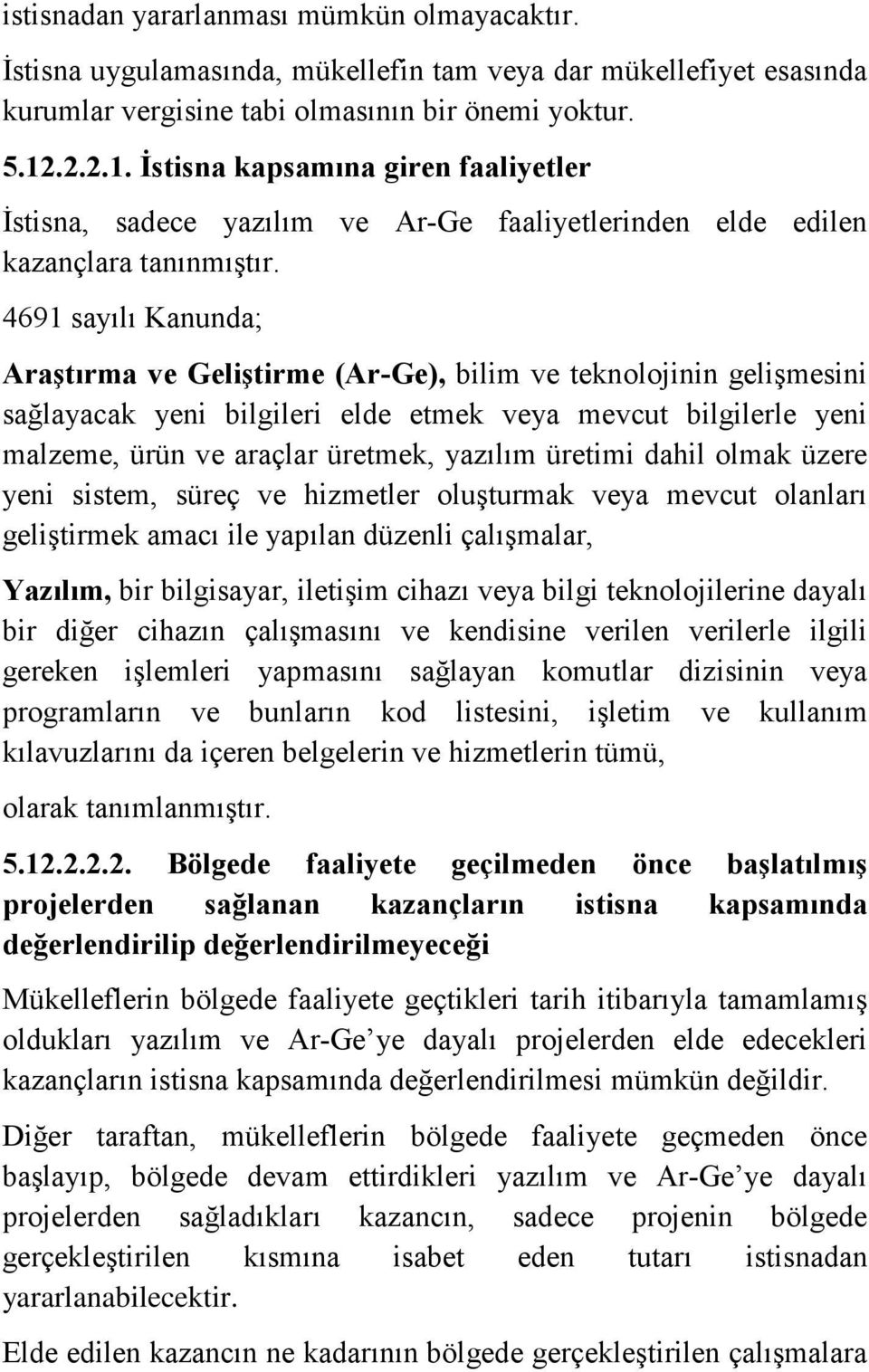 4691 sayılı Kanunda; Araştırma ve Geliştirme (Ar-Ge), bilim ve teknolojinin gelişmesini sağlayacak yeni bilgileri elde etmek veya mevcut bilgilerle yeni malzeme, ürün ve araçlar üretmek, yazılım