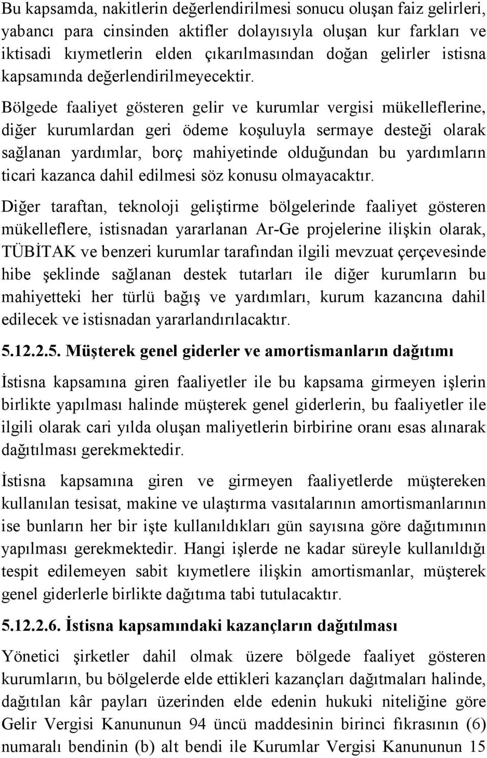 Bölgede faaliyet gösteren gelir ve kurumlar vergisi mükelleflerine, diğer kurumlardan geri ödeme koşuluyla sermaye desteği olarak sağlanan yardımlar, borç mahiyetinde olduğundan bu yardımların ticari