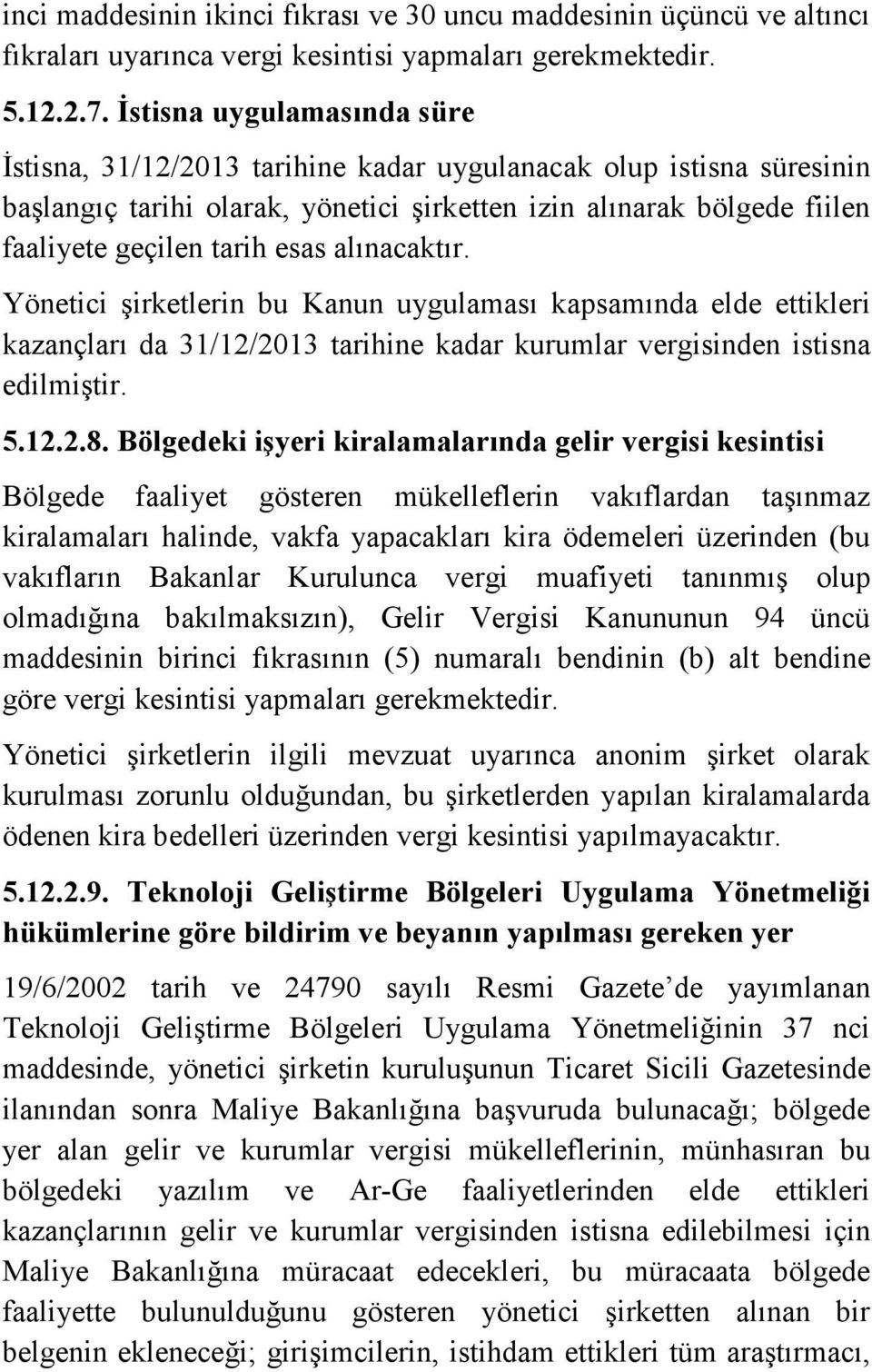 alınacaktır. Yönetici şirketlerin bu Kanun uygulaması kapsamında elde ettikleri kazançları da 31/12/2013 tarihine kadar kurumlar vergisinden istisna edilmiştir. 5.12.2.8.