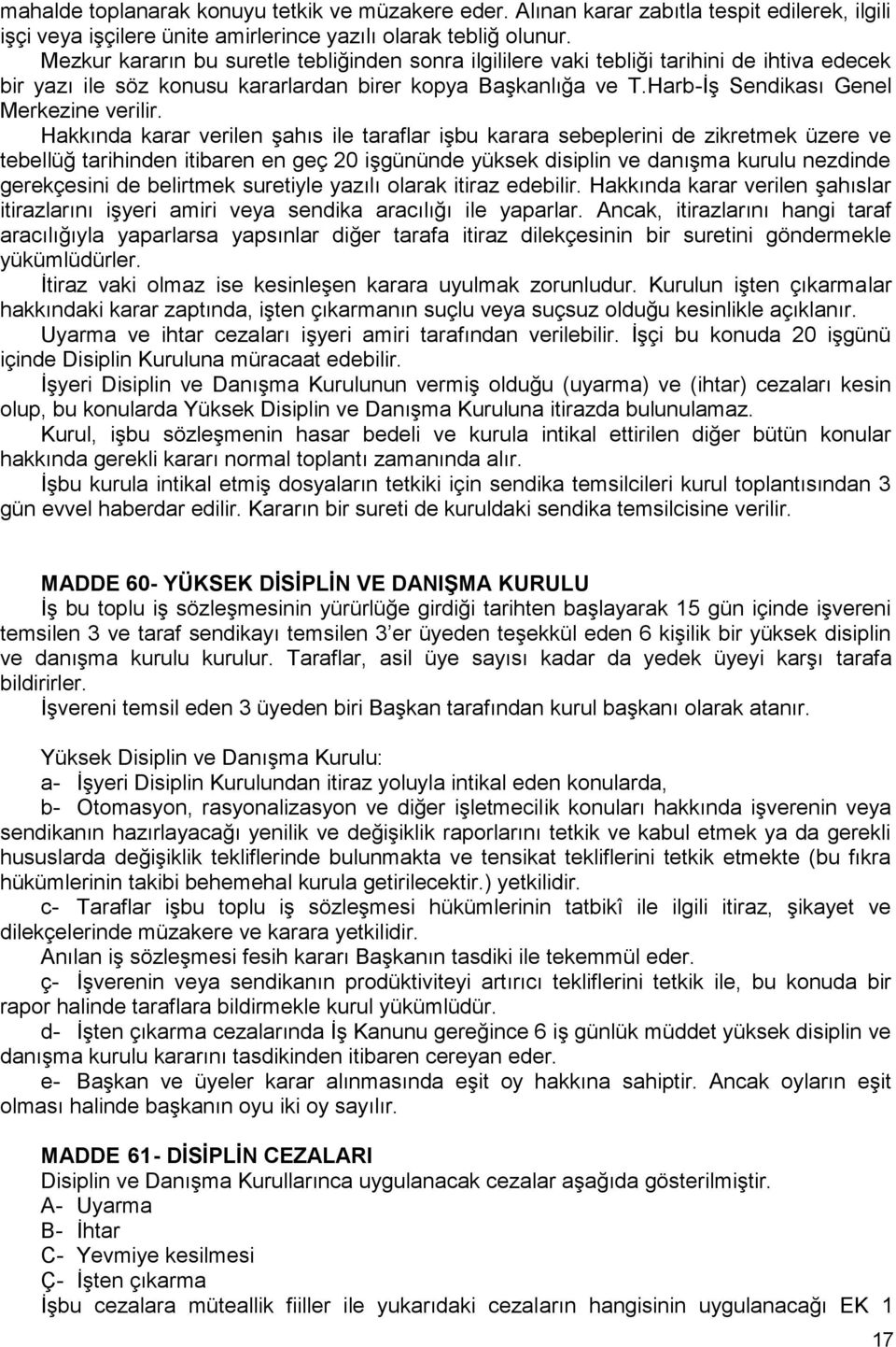 Hakkında karar verilen şahıs ile taraflar işbu karara sebeplerini de zikretmek üzere ve tebellüğ tarihinden itibaren en geç 20 işgününde yüksek disiplin ve danışma kurulu nezdinde gerekçesini de