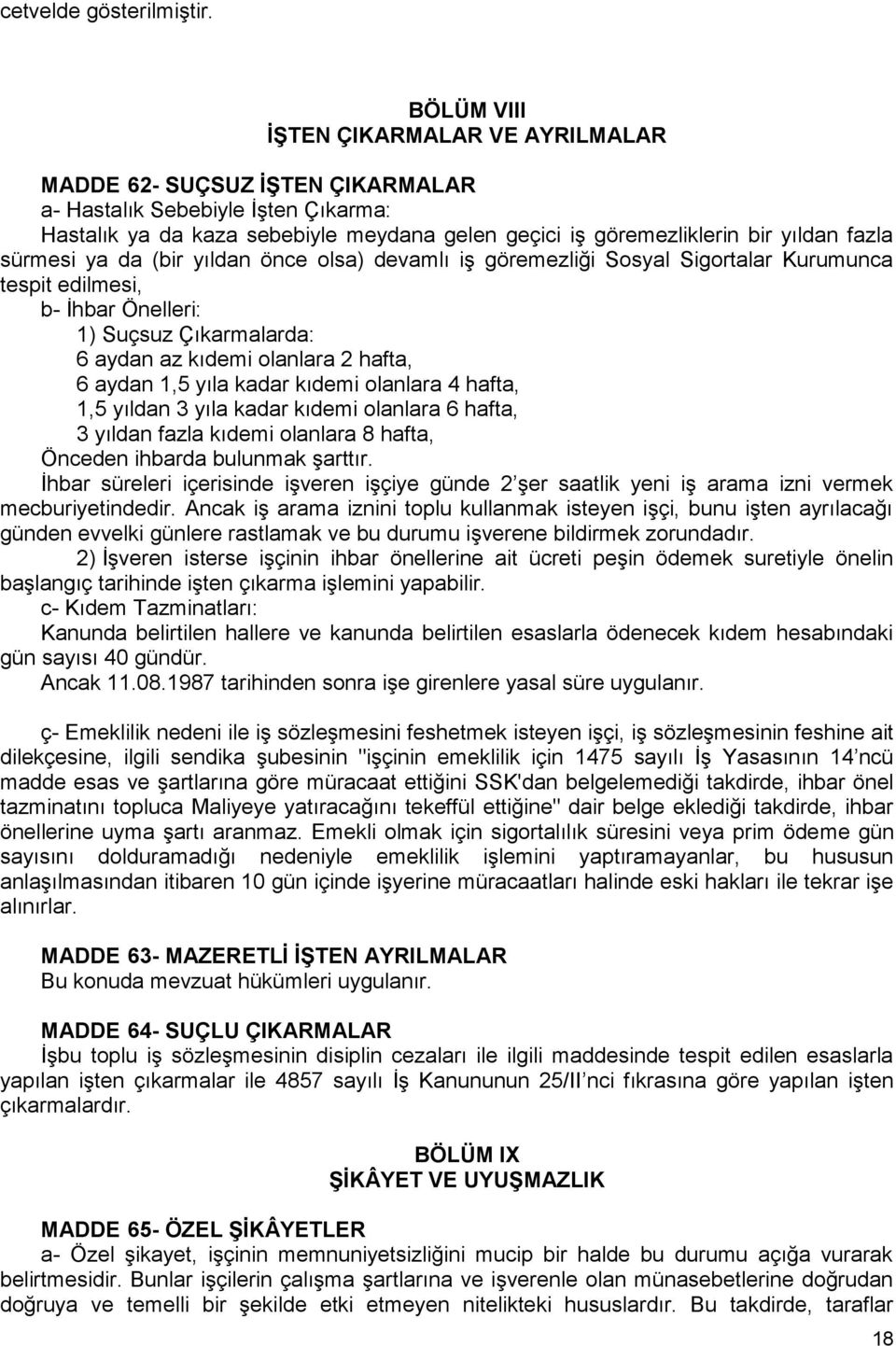 sürmesi ya da (bir yıldan önce olsa) devamlı iş göremezliği Sosyal Sigortalar Kurumunca tespit edilmesi, b- İhbar Önelleri: 1) Suçsuz Çıkarmalarda: 6 aydan az kıdemi olanlara 2 hafta, 6 aydan 1,5