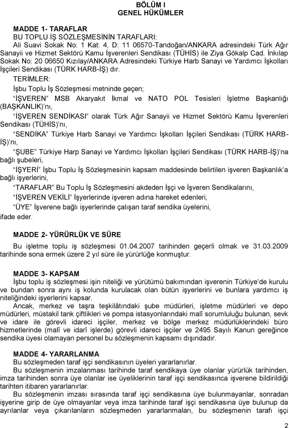 TERİMLER: İşbu Toplu İş Sözleşmesi metninde geçen; İŞVEREN MSB Akaryakıt İkmal ve NATO POL Tesisleri İşletme Başkanlığı (BAŞKANLIK) nı, İŞVEREN SENDİKASI olarak Türk Ağır Sanayii ve Hizmet Sektörü