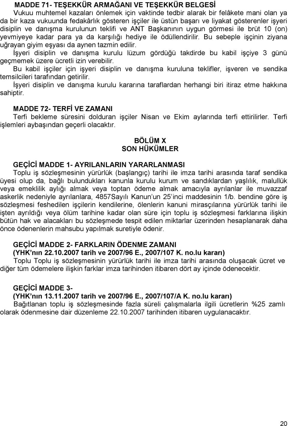 Bu sebeple işçinin ziyana uğrayan giyim eşyası da aynen tazmin edilir. İşyeri disiplin ve danışma kurulu lüzum gördüğü takdirde bu kabil işçiye 3 günü geçmemek üzere ücretli izin verebilir.