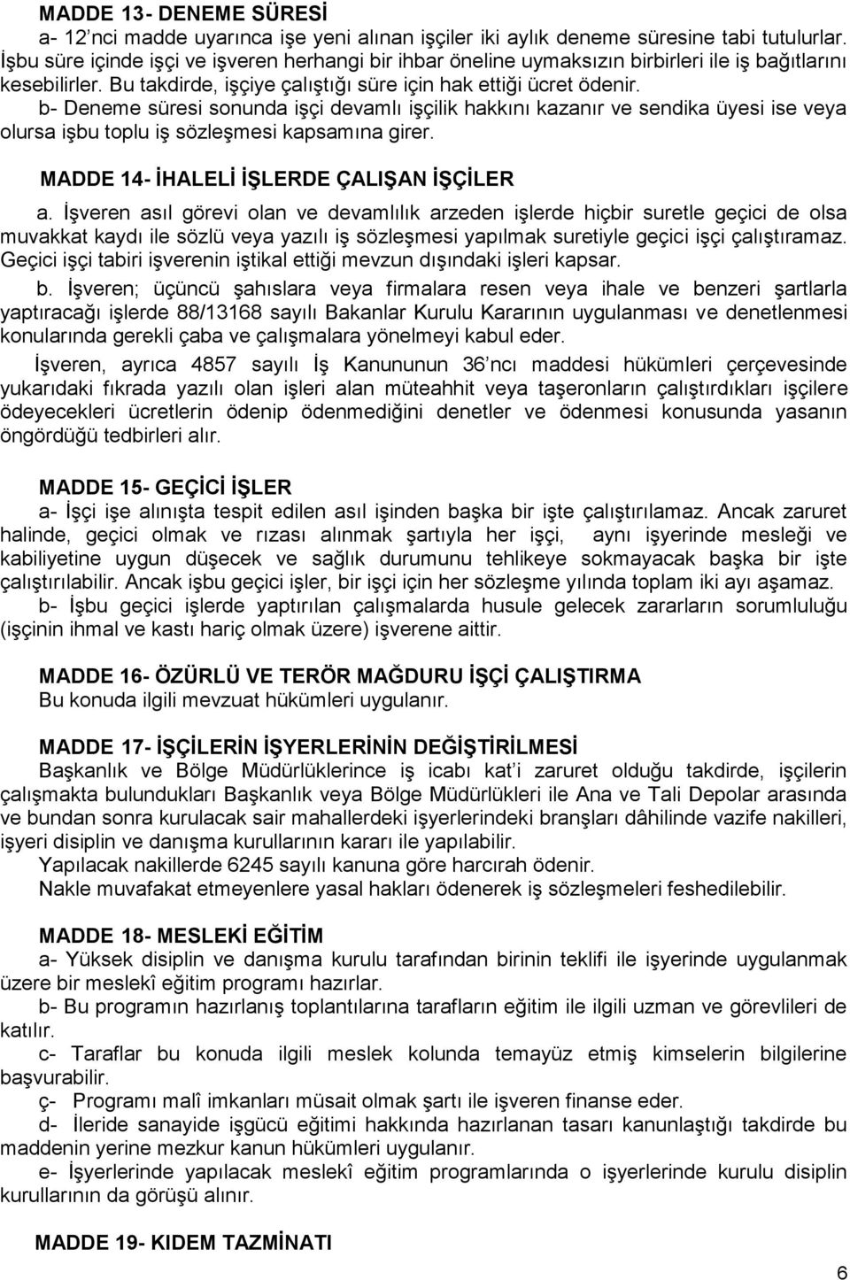 b- Deneme süresi sonunda işçi devamlı işçilik hakkını kazanır ve sendika üyesi ise veya olursa işbu toplu iş sözleşmesi kapsamına girer. MADDE 14- İHALELİ İŞLERDE ÇALIŞAN İŞÇİLER a.